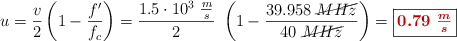 u = \frac{v}{2}\left(1 - \frac{f^{\prime}}{f_c}\right) = \frac{1.5\cdot 10^3\ \frac{m}{s}}{2}\ \left(1 - \frac{39.958\ \cancel{MHz}}{40\ \cancel{MHz}}\right) = \fbox{\color[RGB]{192,0,0}{\bm{0.79\ \frac{m}{s}}}}