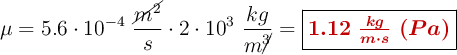 \mu = 5.6\cdot 10^{-4}\ \frac{\cancel{m^2}}{s}\cdot 2\cdot 10^3\ \frac{kg}{m\cancel{^3}} = \fbox{\color[RGB]{192,0,0}{\bm{1.12\ \frac{kg}{m\cdot s}\ (Pa)}}}