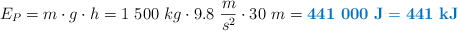 E_P = m\cdot g\cdot h = 1\ 500\ kg\cdot 9.8\ \frac{m}{s^2}\cdot 30\ m = \color[RGB]{0,112,192}{\bf 441\ 000\ J = 441\ kJ}