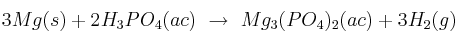 3Mg(s) + 2H_3PO_4(ac)\ \to\ Mg_3(PO_4)_2(ac) + 3H_2(g)