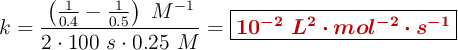 k = \frac{\left(\frac{1}{0.4} - \frac{1}{0.5}\right)\ M^{-1}}{2\cdot 100\ s\cdot 0.25\ M}} = \fbox{\color[RGB]{192,0,0}{\bm{10^{-2}\ L^2\cdot mol^{-2}\cdot s^{-1}}}}