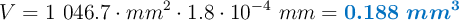 V = 1\ 046.7\cdot mm^2\cdot 1.8\cdot 10^{-4}\ mm = \color[RGB]{0,112,192}{\bm{0.188\ mm^3}}