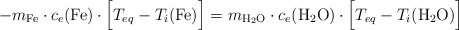 - m_{\ce{Fe}}\cdot c_e(\ce{Fe})\cdot \Big[T_{eq} - T_i(\ce{Fe})\Big] = m_{\ce{H2O}}\cdot c_e(\ce{H2O})\cdot \Big[T_{eq} - T_i(\ce{H2O})\Big]