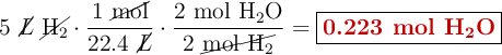 5\ \cancel{L}\ \cancel{\ce{H2}}\cdot \frac{1\ \cancel{\text{mol}}}{22.4\ \cancel{L}}\cdot \frac{2\ \ce{mol\ H2O}}{2\ \cancel{\ce{mol\ H2}}} = \fbox{\color[RGB]{192,0,0}{\textbf{0.223 mol \ce{H2O}}}}