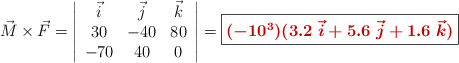 \vec M\times \vec F = \left| \begin{array}{ccc}\vec i & \vec j & \vec k\\ 30 & -40 & 80\\ -70 & 40 & 0\end{array} \right| = \fbox{\color[RGB]{192,0,0}{\bm{(-10^3)(3.2\ \vec i + 5.6\ \vec j + 1.6\ \vec k)}}}