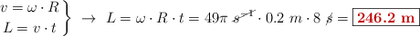 \left v = \omega\cdot R \atop L = v\cdot t \right \}\ \to\ L = \omega\cdot R\cdot t = 49\pi\ \cancel{s^{-1}}\cdot 0.2\ m\cdot 8\ \cancel{s} = \fbox{\color[RGB]{192,0,0}{\bf 246.2\ m}}
