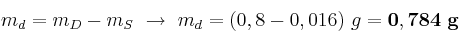 m_d = m_D - m_S\ \to\ m_d = (0,8 - 0,016)\ g = \bf 0,784\ g