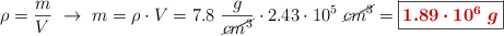 \rho = \frac{m}{V}\ \to\ m = \rho \cdot V = 7.8\ \frac{g}{\cancel{cm^3}}\cdot 2.43\cdot 10^5\ \cancel{cm^3} = \fbox{\color[RGB]{192,0,0}{\bm{1.89\cdot 10^6\ g}}}