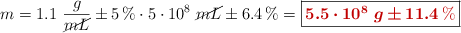 m = 1.1\ \frac{g}{\cancel{mL}}\pm 5\ \%\cdot 5\cdot 10^8\ \cancel{mL}\pm 6.4\ \% = \fbox{\color[RGB]{192,0,0}{\bm{5.5\cdot 10^8\ g\pm 11.4\ \%}}}