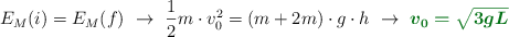 E_M(i) = E_M(f)\ \to\ \frac{1}{2}m\cdot v_0^2 = (m + 2m)\cdot g\cdot h\ \to\ \color[RGB]{2,112,20}{\bm{v_0 = \sqrt{3gL}}}
