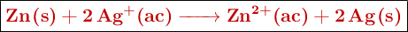 \fbox{\color[RGB]{192,0,0}{\textbf{\ce{Zn(s) + 2Ag^+(ac) -> Zn^{2+}(ac) + 2Ag(s)}}}}