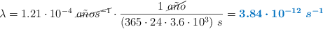 \lambda = 1.21\cdot 10^{-4}\ \cancel{a\tilde{n}os^{-1}}\cdot \frac{1\ \cancel{a\tilde{n}o}}{(365\cdot 24\cdot 3.6\cdot 10^3)\ s} = \color[RGB]{0,112,192}{\bm{3.84\cdot 10^{-12}\ s^{-1}}}