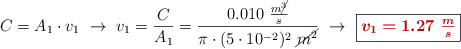 C = A_1\cdot v_1\ \to\ v_1 = \frac{C}{A_1} = \frac{0.010\ \frac{m\cancel{^3}}{s}}{\pi\cdot (5\cdot 10^{-2})^2\ \cancel{m^2}}\ \to\ \fbox{\color[RGB]{192,0,0}{\bm{v_1 = 1.27\ \frac{m}{s}}}}