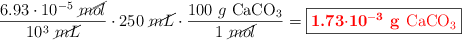 \frac{6.93\cdot 10^{-5}\ \cancel{mol}}{10^3\ \cancel{mL}}\cdot 250\ \cancel{mL}\cdot \frac{100\ g\ \ce{CaCO3}}{1\ \cancel{mol}} = \fbox{\color{red}{\bf 1.73\cdot \bf 10^{-3}\ g\ \ce{CaCO3}}}