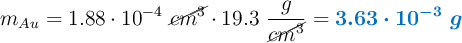 m_{Au} = 1.88\cdot 10^{-4}\ \cancel{cm^3}\cdot 19.3\ \frac{g}{\cancel{cm^3}} = \color[RGB]{0,112,192}{\bm{3.63\cdot 10^{-3}\ g}}