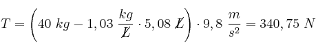 T = \left(40\ kg - 1,03\ \frac{kg}{\cancel{L}}\cdot 5,08\ \cancel{L}\right)\cdot 9,8\ \frac{m}{s^2} = 340,75\ N
