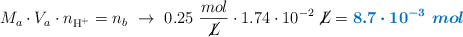 M_a\cdot V_a\cdot n_{\ce{H+}} = n_b\ \to\ 0.25\ \frac{mol}{\cancel{L}}\cdot 1.74\cdot 10^{-2}\ \cancel{L} = \color[RGB]{0,112,192}{\bm{8.7\cdot 10^{-3}\ mol}}