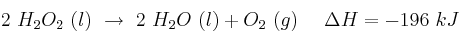 2\ H_2O_2\ (l)\ \to\ 2\ H_2O\ (l) + O_2\ (g)\ \ \ \ \Delta H = -196\ kJ