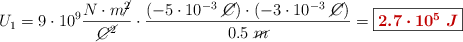 U_1 = 9\cdot 10^9\frac{N\cdot m\cancel{^2}}{\cancel{C^2}}\cdot \frac{(-5\cdot 10^{-3}\ \cancel{C})\cdot (-3\cdot 10^{-3}\ \cancel{C})}{0.5\ \cancel{m}} = \fbox{\color[RGB]{192,0,0}{\bm{2.7\cdot 10^5\ J}}}