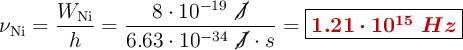 \nu_{\ce{Ni}} = \frac{W_{\ce{Ni}}}{h} = \frac{8\cdot 10^{-19}\ \cancel{J}}{6.63\cdot 10^{-34}\ \cancel{J}\cdot s} = \fbox{\color[RGB]{192,0,0}{\bm{1.21\cdot 10^{15}\ Hz}}}