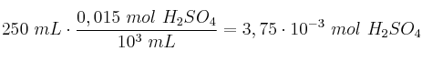 250\ mL\cdot \frac{0,015\ mol\ H_2SO_4}{10^3\ mL} =
3,75\cdot 10^{-3}\ mol\ H_2SO_4