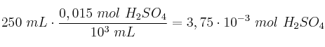 250\ mL\cdot \frac{0,015\ mol\ H_2SO_4}{10^3\ mL} =
3,75\cdot 10^{-3}\ mol\ H_2SO_4