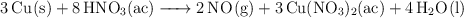 \ce{3Cu(s) + 8HNO3(ac) -> 2NO(g) + 3Cu(NO3)2(ac) + 4H2O(l)}