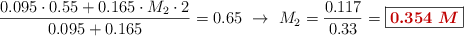 \frac{0.095\cdot 0.55 + 0.165\cdot M_2\cdot 2}{0.095 + 0.165} = 0.65\ \to\ M_2 = \frac{0.117}{0.33} = \fbox{\color[RGB]{192,0,0}{\bm{0.354\ M}}}