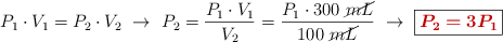 P_1\cdot V_1 = P_2\cdot V_2\ \to\ P_2 = \frac{P_1\cdot V_1}{V_2} = \frac{P_1\cdot 300\ \cancel{mL}}{100\ \cancel{mL}}\ \to\ \fbox{\color[RGB]{192,0,0}{\bm{P_2 = 3P_1}}}