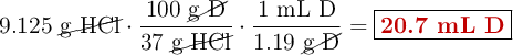9.125\ \cancel{\text{g\ HCl}}\cdot \frac{100\ \cancel{\text{g\ D}}}{37\ \cancel{\text{g\ HCl}}}\cdot \frac{1\ \text{mL\ D}}{1.19\ \cancel{\text{g\ D}}} = \fbox{\color[RGB]{192,0,0}{\textbf{20.7 mL D}}}
