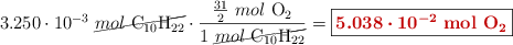 3.250\cdot 10^{-3}\ \cancel{mol\ \ce{C10H22}}\cdot \frac{\textstyel{31\over 2}\ mol\ \ce{O2}}{1\ \cancel{mol\ \ce{C10H22}}} = \fbox{\color[RGB]{192,0,0}{\bm{5.038\cdot 10^{-2}}\ \textbf{mol\ \ce{O2}}}}
