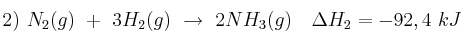 2)\ N_2(g)\ +\ 3H_2(g)\ \to\ 2NH_3(g)\ \ \ \Delta H_2 = -92,4\ kJ