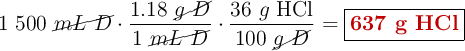 1\ 500\ \cancel{mL\ D}\cdot \frac{1.18\ \cancel{g\ D}}{1\ \cancel{mL\ D}}\cdot \frac{36\ g\ \ce{HCl}}{100\ \cancel{g\ D}} = \fbox{\color[RGB]{192,0,0}{\textbf{637 g HCl}}}