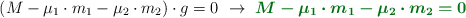 (M - \mu_1\cdot m_1 - \mu_2\cdot m_2)\cdot g = 0\ \to\ \color[RGB]{2,112,20}{\bm{M - \mu_1\cdot m_1 - \mu_2\cdot m_2 = 0}}