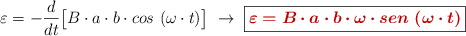 \varepsilon = -\frac{d}{dt}\big[B\cdot a\cdot b\cdot cos\ (\omega\cdot t)\big]\ \to\ \fbox{\color[RGB]{192,0,0}{\bm{\varepsilon = B\cdot a\cdot b\cdot \omega\cdot sen\ (\omega\cdot t)}}}