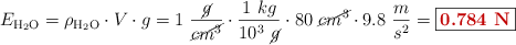 E_{\ce{H2O}} = \rho_{\ce{H2O}}\cdot V\cdot g = 1\ \frac{\cancel{g}}{\cancel{cm^3}}\cdot \frac{1\ kg}{10^3\ \cancel{g}}\cdot 80\ \cancel{cm^3}\cdot 9.8\ \frac{m}{s^2} = \fbox{\color[RGB]{192,0,0}{\bf 0.784\ N}}