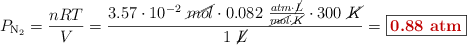 P_{\ce{N2}} = \frac{nRT}{V} = \frac{3.57\cdot 10^{-2}\ \cancel{mol}\cdot 0.082\ \frac{atm\cdot \cancel{L}}{\cancel{mol}\cdot \cancel{K}}\cdot 300\ \cancel{K}}{1\ \cancel{L}} = \fbox{\color[RGB]{192,0,0}{\bf 0.88\ atm}}