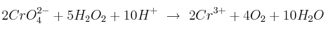 2CrO_4^{2-} + 5H_2O_2 + 10H^+\ \to\ 2Cr^{3+} + 4O_2 + 10H_2O