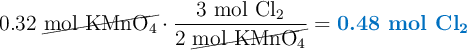 0.32\ \cancel{\ce{mol\ KMnO4}}\cdot \frac{3\ \ce{mol\ Cl2}}{2\ \cancel{\ce{mol\ KMnO4}}} = \color[RGB]{0,112,192}{\textbf{0.48\ mol\ \ce{Cl2}}}