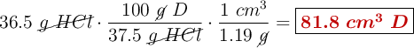 36.5\ \cancel{g\ HCl}\cdot \frac{100\ \cancel{g}\ D}{37.5\ \cancel{g\ HCl}}\cdot \frac{1\ cm^3}{1.19\ \cancel{g}} = \fbox{\color[RGB]{192,0,0}{\bm{81.8\ cm^3\ D}}}