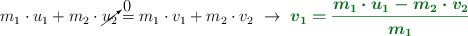 m_1\cdot u_1 + m_2\cdot \cancelto{0}{u_2} = m_1\cdot v_1 + m_2\cdot v_2\ \to\ \color[RGB]{2,112,20}{\bm{v_1 = \frac{m_1\cdot u_1 - m_2\cdot v_2}{m_1}}}
