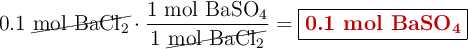 0.1\ \cancel{\ce{mol\ BaCl_2}}\cdot \frac{1\ \ce{mol\ BaSO_4}}{1\ \cancel{\ce{mol\ BaCl_2}}} = \fbox{\color[RGB]{192,0,0}{\textbf{0.1 mol \ce{BaSO_4}}}}