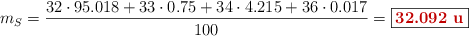 m_S = \frac{32\cdot 95.018 + 33\cdot 0.75 + 34\cdot 4.215 + 36\cdot 0.017}{100} =\fbox{\color[RGB]{192,0,0}{\bf 32.092\ u}}