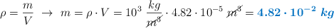\rho = \frac{m}{V}\ \to\ m = \rho\cdot V = 10^3\ \frac{kg}{\cancel{m^3}}\cdot 4.82\cdot 10^{-5}\ \cancel{m^3} = \color[RGB]{0,112,192}{\bm{4.82\cdot 10^{-2}\ kg}}
