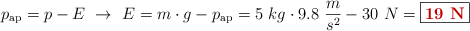 p_{\text{ap}} = p - E\ \to\ E = m\cdot g - p_{\text{ap}} = 5\ kg\cdot 9.8\ \frac{m}{s^2} - 30\ N = \fbox{\color[RGB]{192,0,0}{\bf 19\ N}}