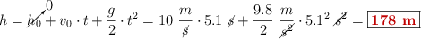 h = \cancelto{0}{h_0} + v_0\cdot t + \frac{g}{2}\cdot t^2 = 10\ \frac{m}{\cancel{s}}\cdot 5.1\ \cancel{s} + \frac{9.8}{2}\ \frac{m}{\cancel{s^2}}\cdot 5.1^2\ \cancel{s^2} = \fbox{\color[RGB]{192,0,0}{\bf 178\ m}}