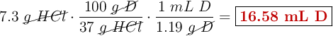 7.3\ \cancel{g\ HCl}\cdot \frac{100\ \cancel{g\ D}}{37\ \cancel{g\ HCl}}\cdot \frac{1\ mL\ D}{1.19\ \cancel{g\ D}} = \fbox{\color[RGB]{192,0,0}{\bf 16.58\ mL\ D}}