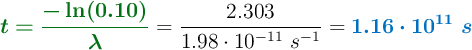 {\color[RGB]{2,112,20}{\bm{t = \frac{-\ln(0.10)}{\lambda}}}} = \frac{2.303}{1.98\cdot 10^{-11}\ s^{-1}} = \color[RGB]{0,112,192}{\bm{1.16\cdot 10^{11}\ s}}
