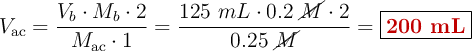 V_{\text{ac}} = \frac{V_b\cdot M_b\cdot 2}{M_{\text{ac}}\cdot 1} = \frac{125\ mL\cdot 0.2\ \cancel{M}\cdot 2}{0.25\ \cancel{M}} = \fbox{\color[RGB]{192,0,0}{\bf 200\ mL}}