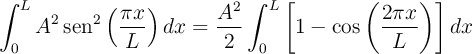 \int_0^L A^2 \sen^2 \left(\frac{\pi x}{L}\right) dx = \frac{A^2}{2} \int_0^L \left[1 - \cos\left(\frac{2\pi x}{L}\right)}\right] dx